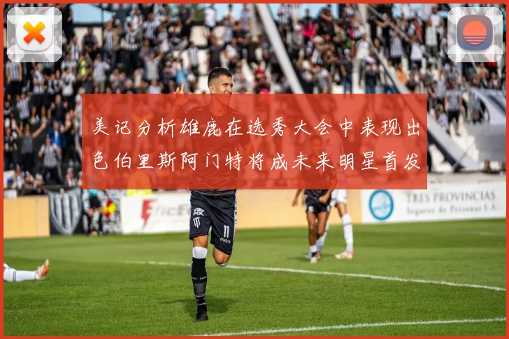 美记分析雄鹿在选秀大会中表现出色伯里斯阿门特将成未来明星首发