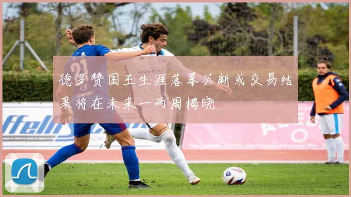 德罗赞国王生涯落幕买断或交易结果将在未来一两周揭晓